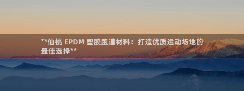 红足1世足球：**仙桃 EPDM 塑胶跑道材料：打造优质运动场地的
最佳选择**